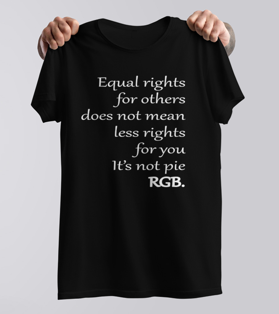 Equal Rights For Others Does Not Mean Less Rights For You It’s Not Pie RGB T-Shirt