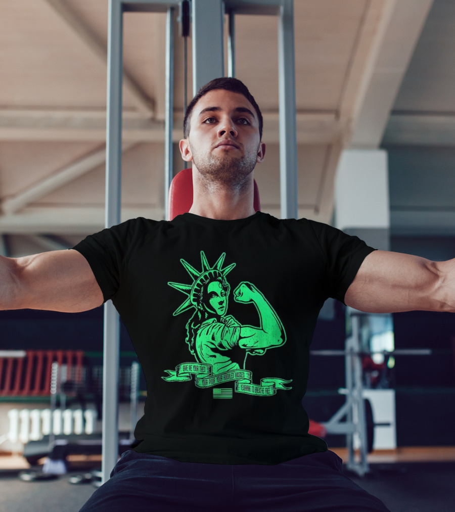 Lady Liberty Flexing Give Me Your Tired Your Poor Your Huddled Masses Yearning To Breathe Free T-Shirt