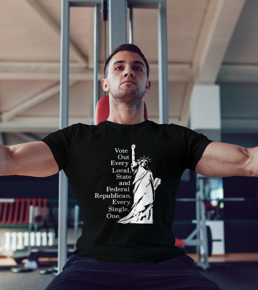 Vote Out Every Local State And Federal Republican Liberty Statue T-Shirt