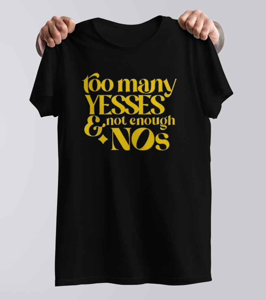 Dear Silas Too Many Yesses And Not Enough Nos T-Shirt