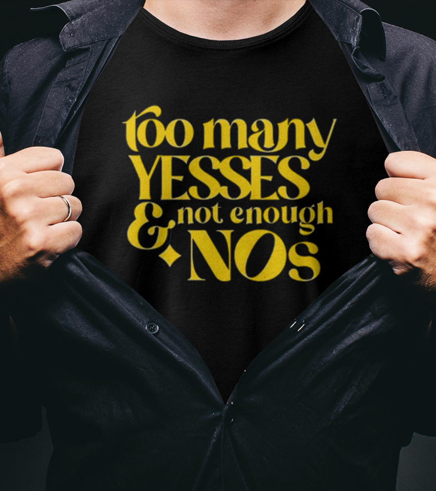 Dear Silas Too Many Yesses And Not Enough Nos T-Shirt