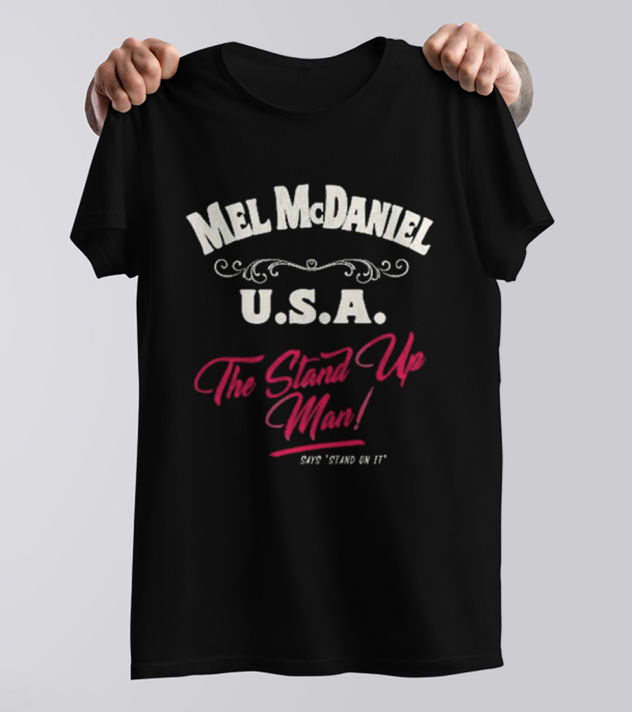 Mel McDaniel U.S.A. The Stand Up Man Says 'Stand On It' T-Shirt