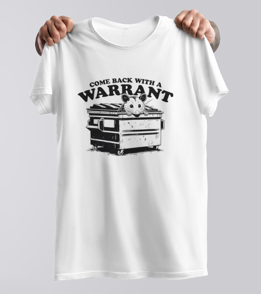 Come Back With A Warrant Opossum Dumpster T-Shirt