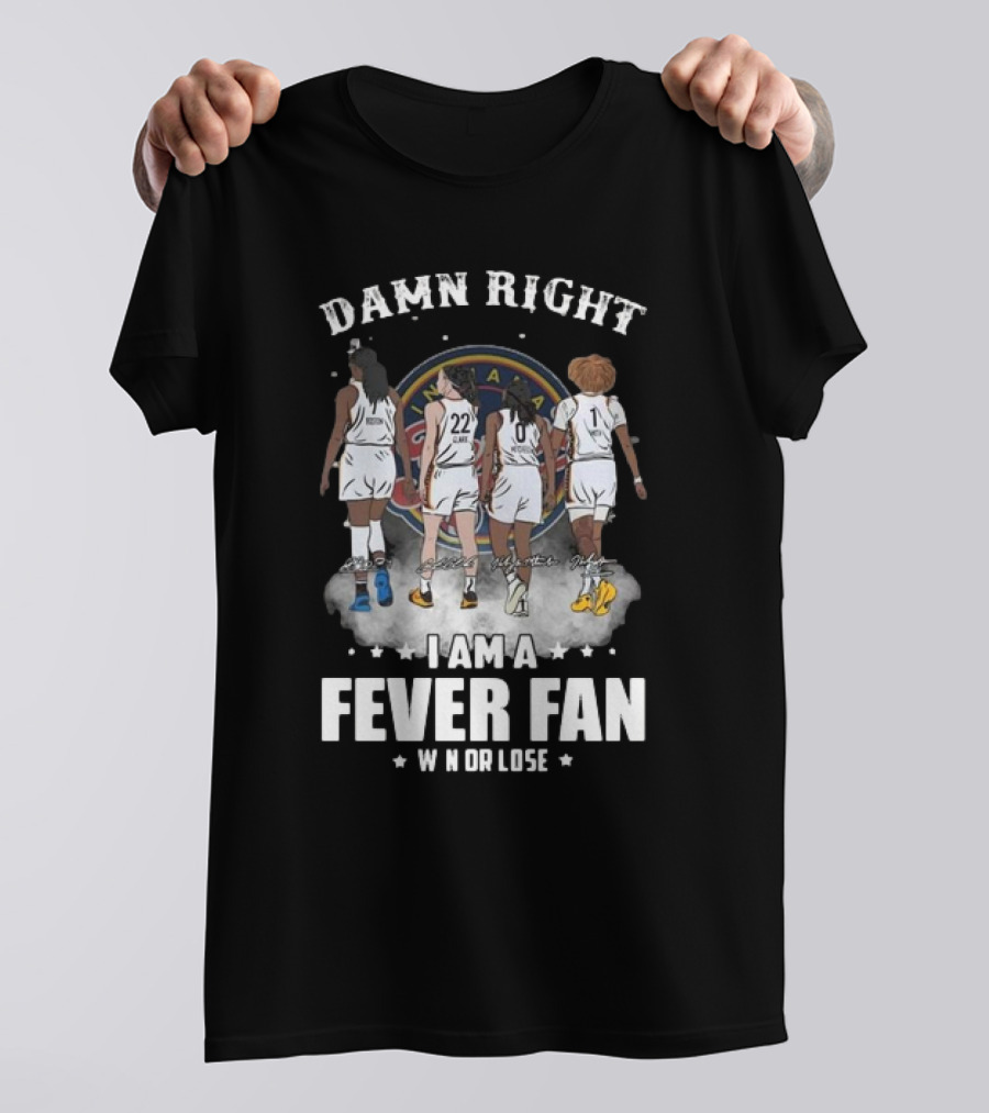 Damn Right I Am A Fever Fan Win Or Lose Indiana Fever Signatures T-Shirt