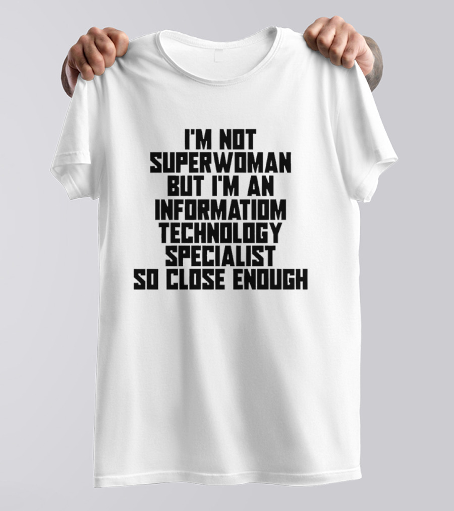 I'm Not Superwoman But I'm An Information Technology Specialist So Close Enough T-Shirt