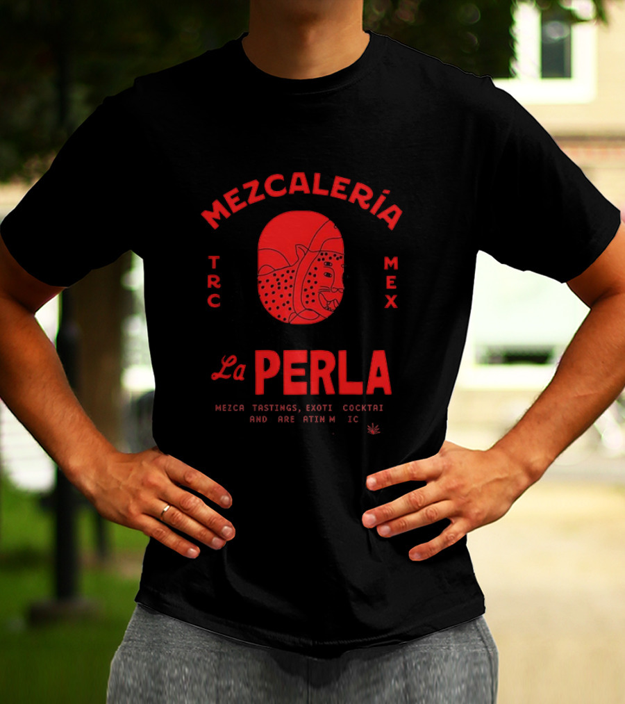 Mezcaleria La Perla TRC MEX Mezcal Tastings Exotic Cocktails Rare Latin Music Coahuila Mexico T-Shirt