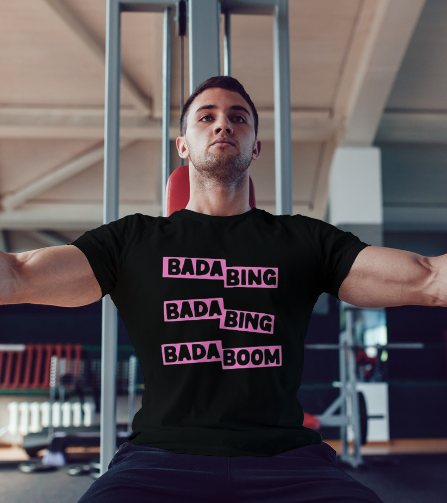Bada Bing Bada Bing Bada Boom T-Shirt