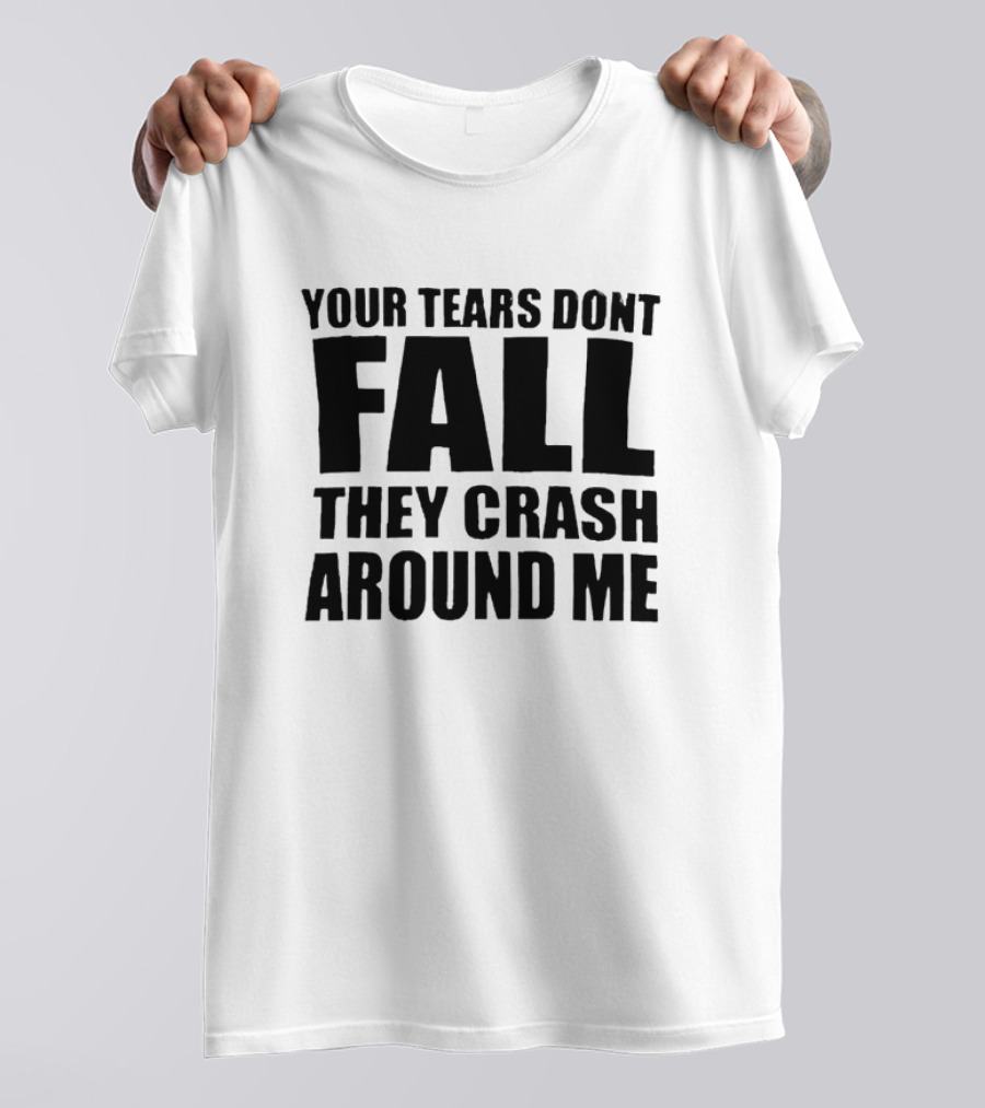 Your Tears Don’t Fall They Crash Around Me Dark Aesthetic Text T-Shirt