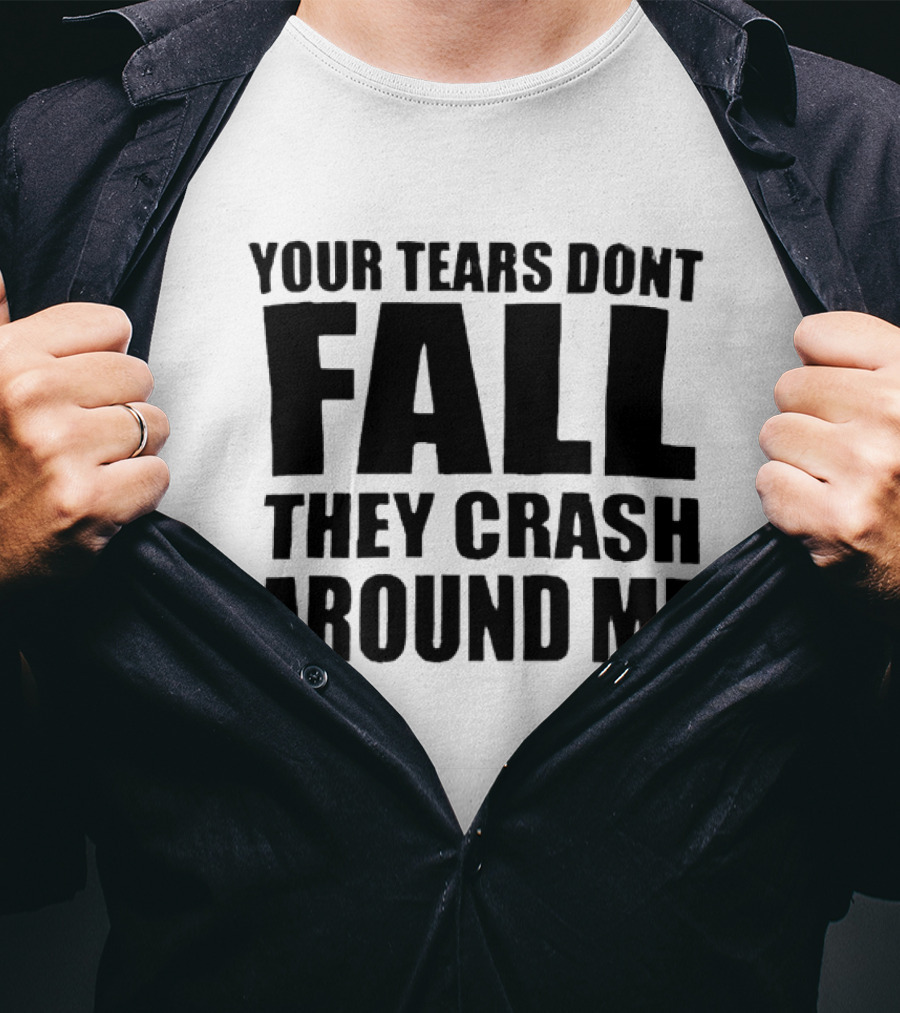 Your Tears Don’t Fall They Crash Around Me Dark Aesthetic Text T-Shirt