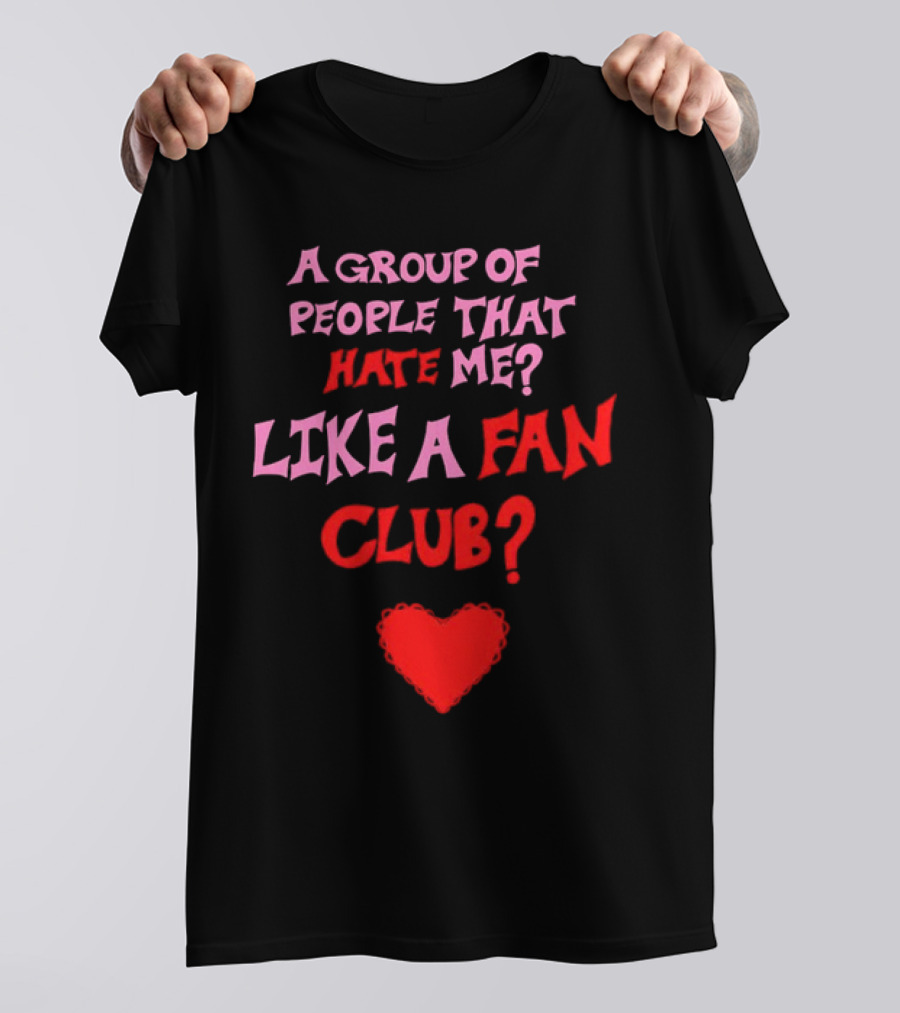 A Group Of People That Hate Me Like A Fan Club Heart T-Shirt