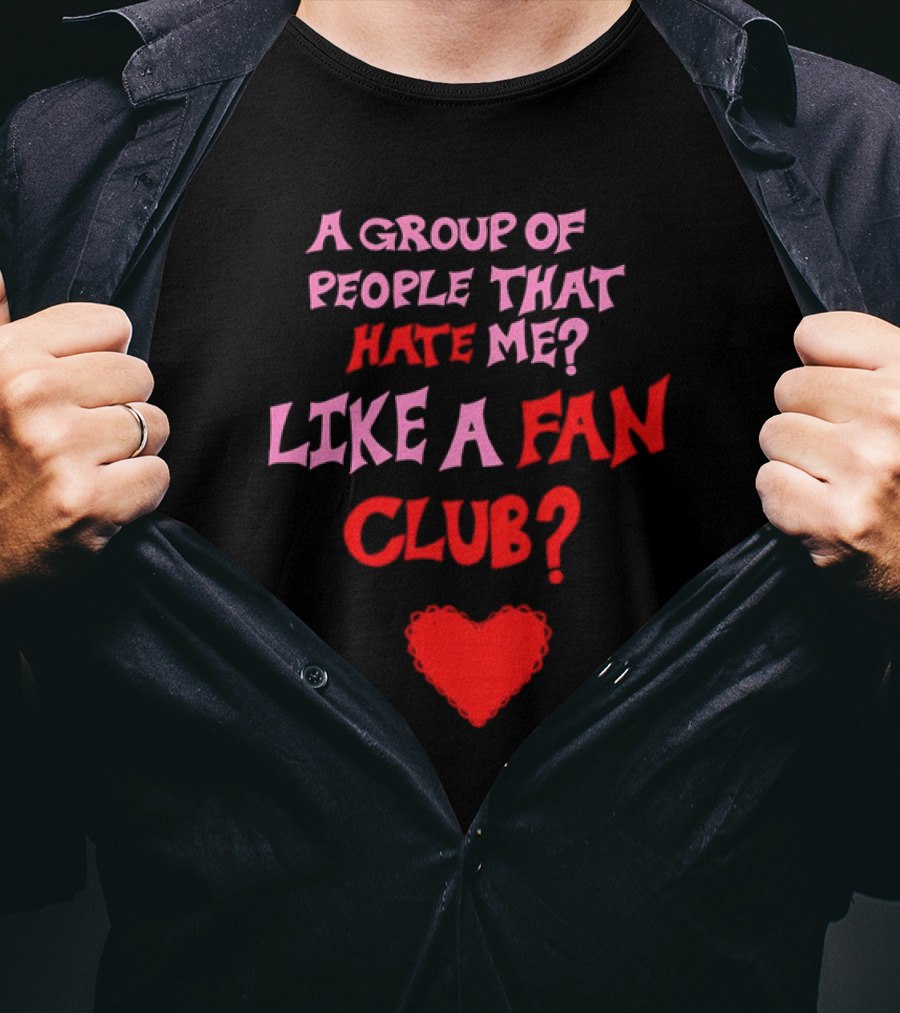 A Group Of People That Hate Me Like A Fan Club Heart T-Shirt