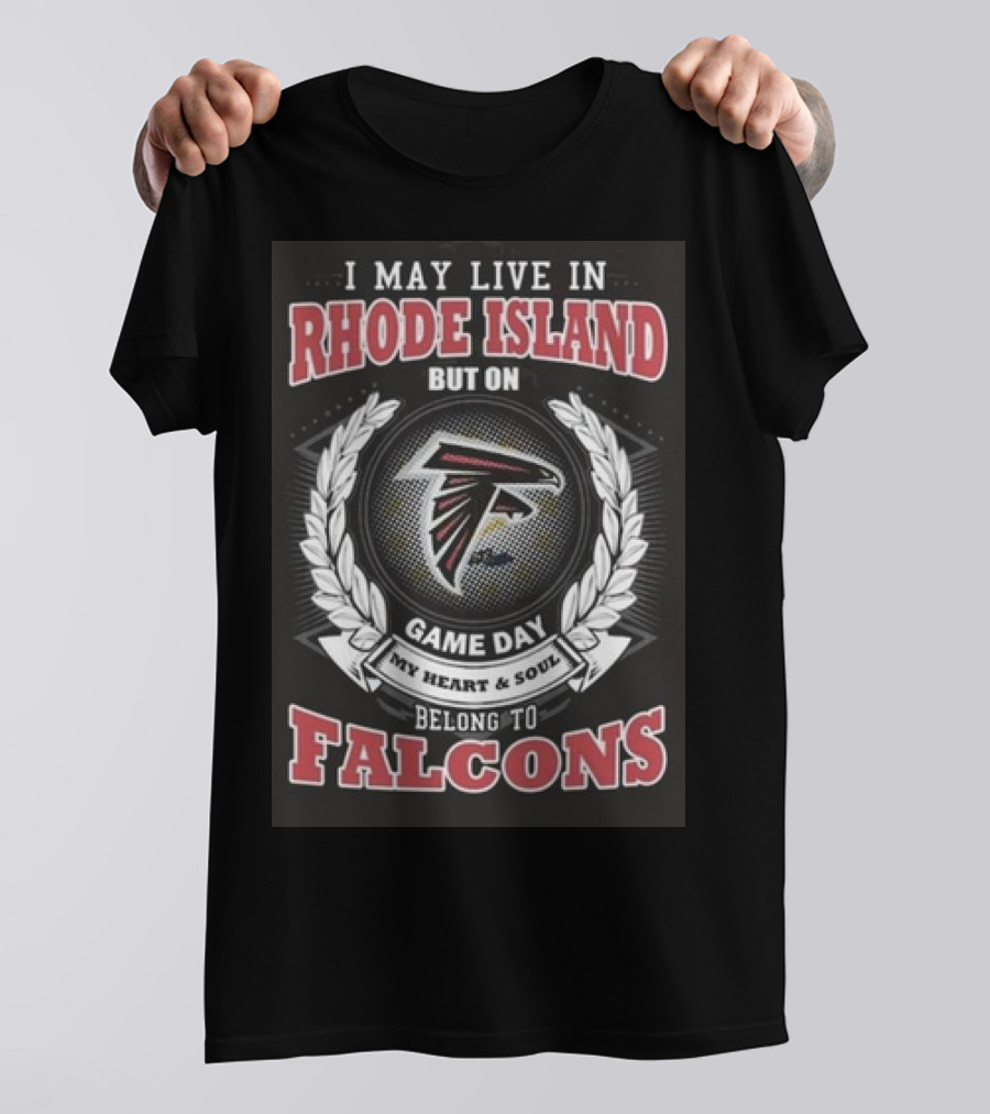 I May Live In Rhode Island But On Game Day My Heart And Soul Belong To Atlanta Falcons T-Shirt