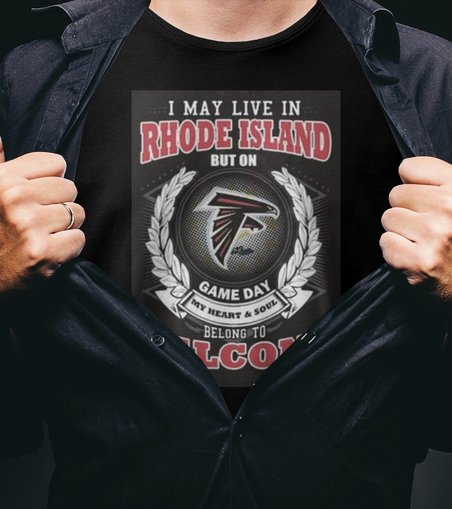 I May Live In Rhode Island But On Game Day My Heart And Soul Belong To Atlanta Falcons T-Shirt