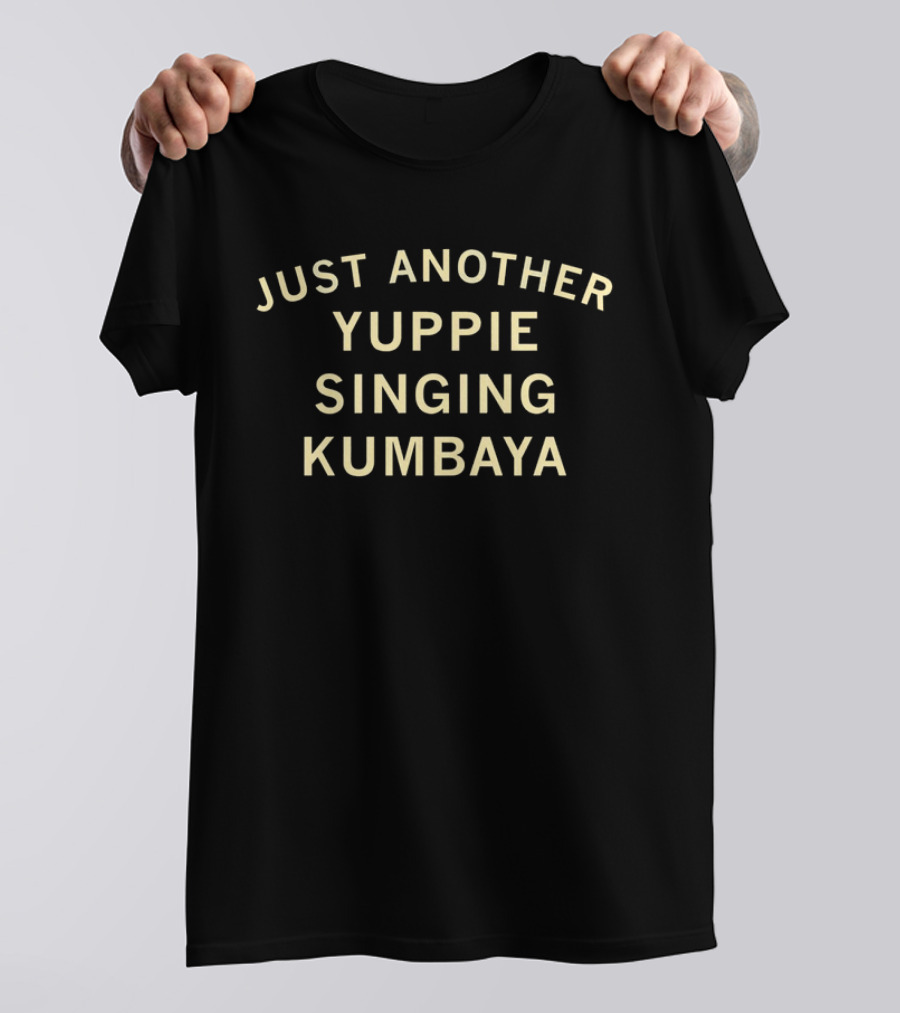 Just Another Yuppie Singing Kumbaya T-Shirt