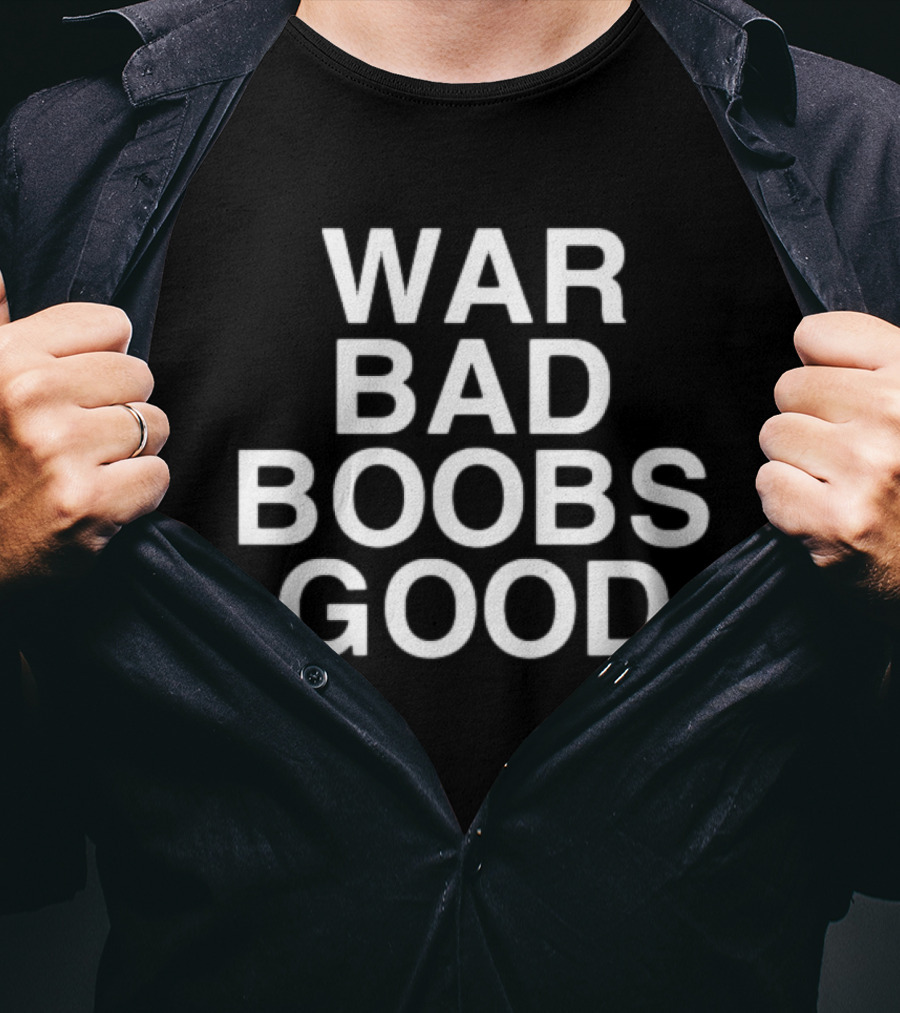 War Bad Boobs Good T-Shirt