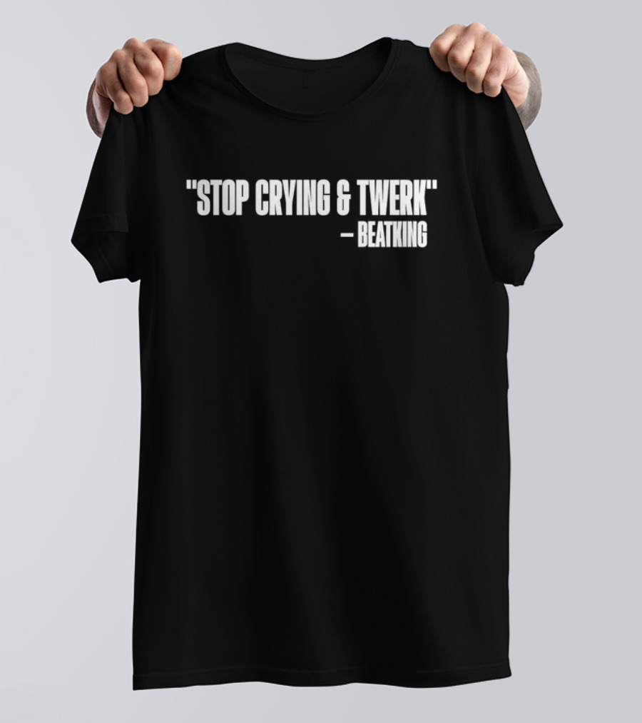 Stop Crying And Twerk Beatking T-Shirt