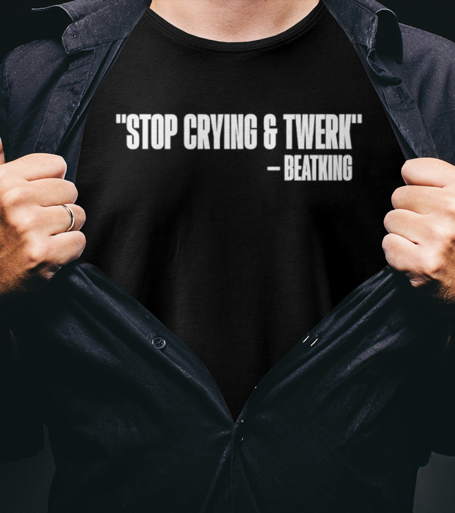 Stop Crying And Twerk Beatking T-Shirt