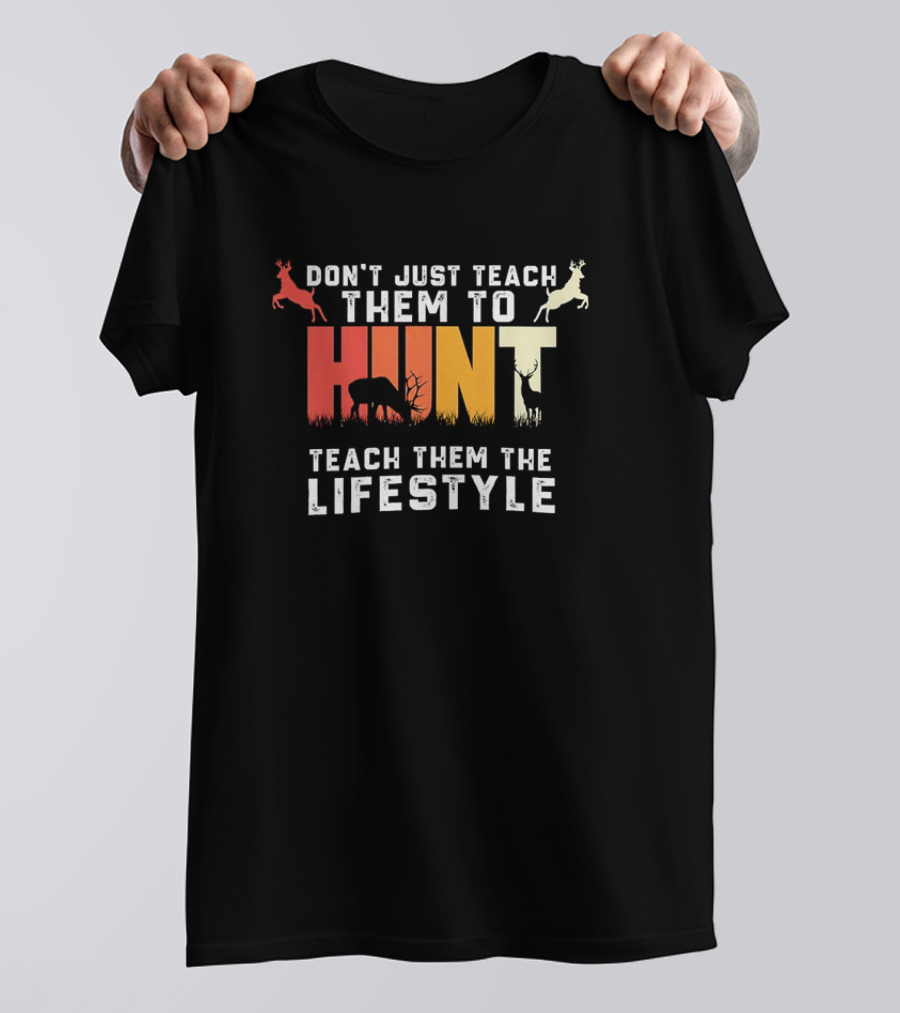 Don't Just Teach Them To Hunt Teach Them The Lifestyle With Deer And Antler T-Shirt