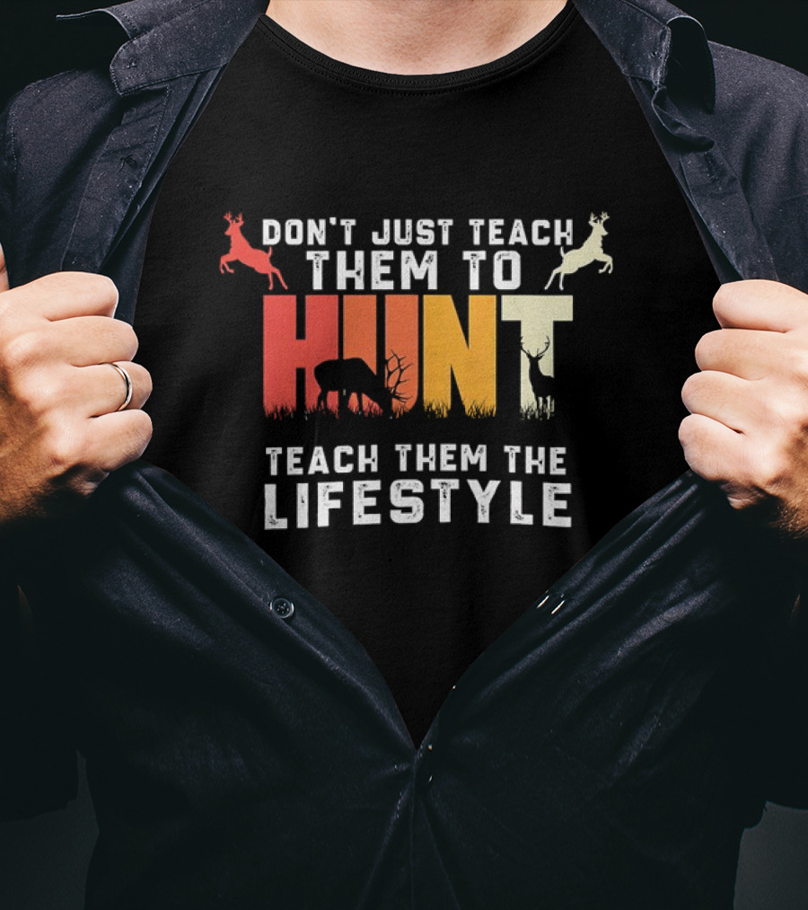 Don't Just Teach Them To Hunt Teach Them The Lifestyle With Deer And Antler T-Shirt