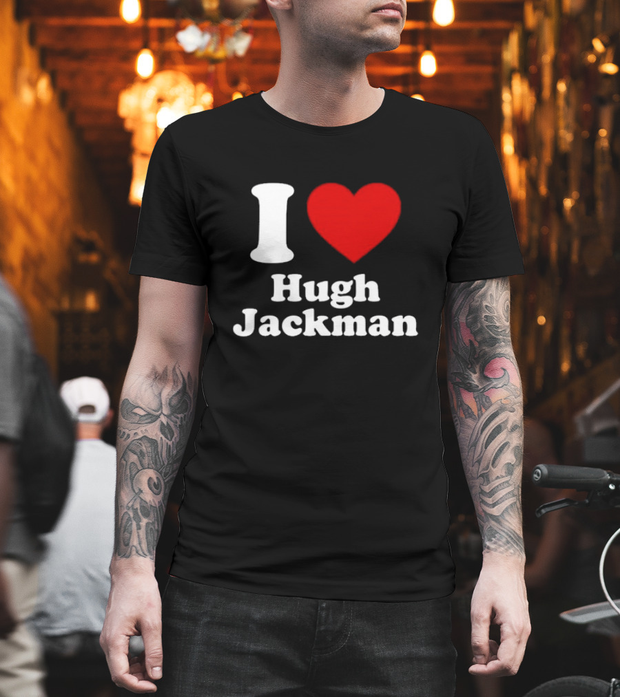 I Love Hugh Jackman T-Shirt