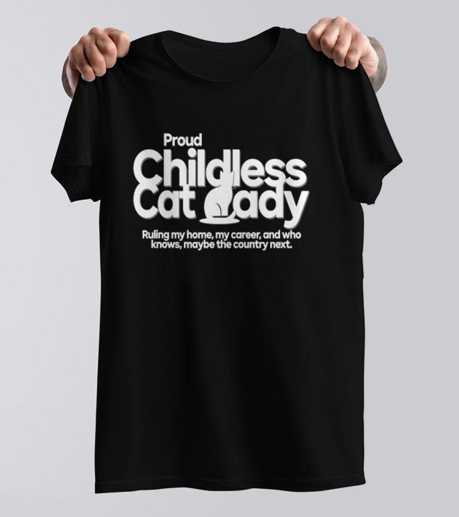 Proud Childless Cat Lady Ruling My Home My Career Maybe The Country Next T-Shirt