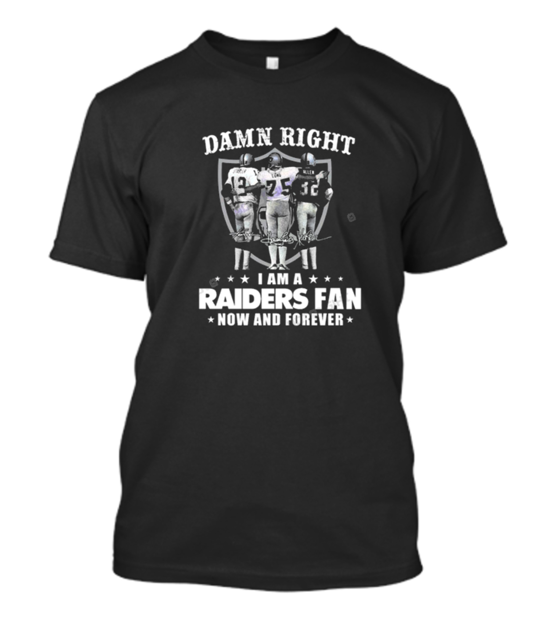 Damn Right I Am A Raiders Fan Now And Forever Raiders Players Signatures T-Shirt