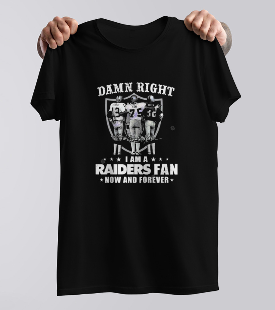 Damn Right I Am A Raiders Fan Now And Forever Raiders Players Signatures T-Shirt