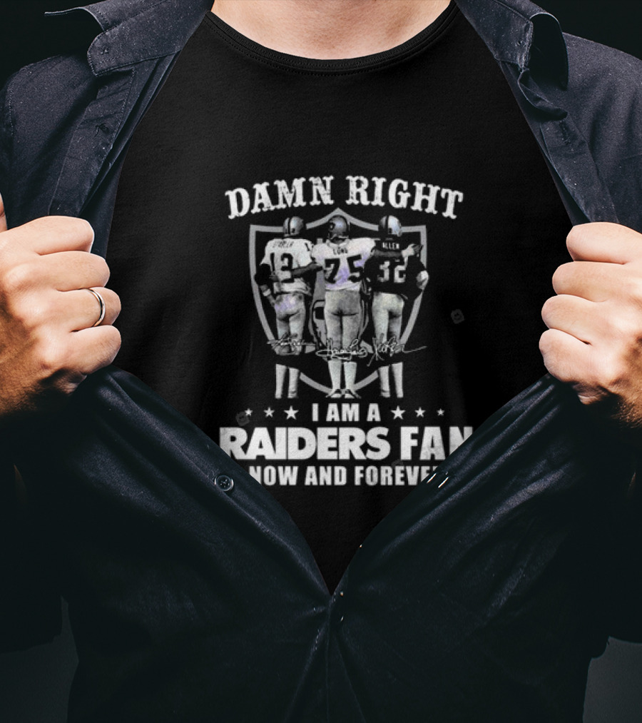 Damn Right I Am A Raiders Fan Now And Forever Raiders Players Signatures T-Shirt