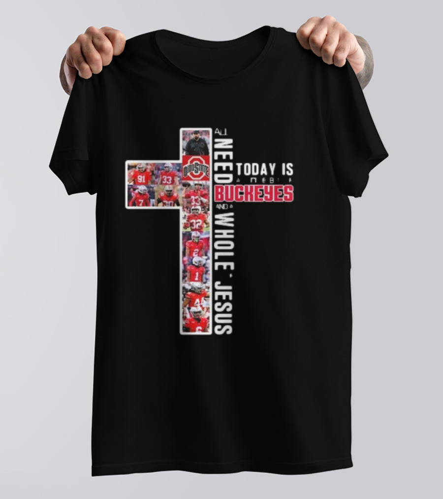 Ohio State Buckeyes All I Need Today Is A Whole Lot Of Jesus And A Little Buckeyes T-Shirt