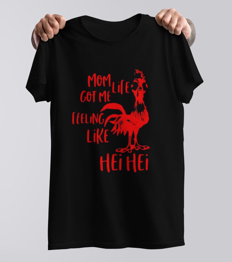 Mom Life Got Me Feeling Like Hei Hei Rooster T-Shirt