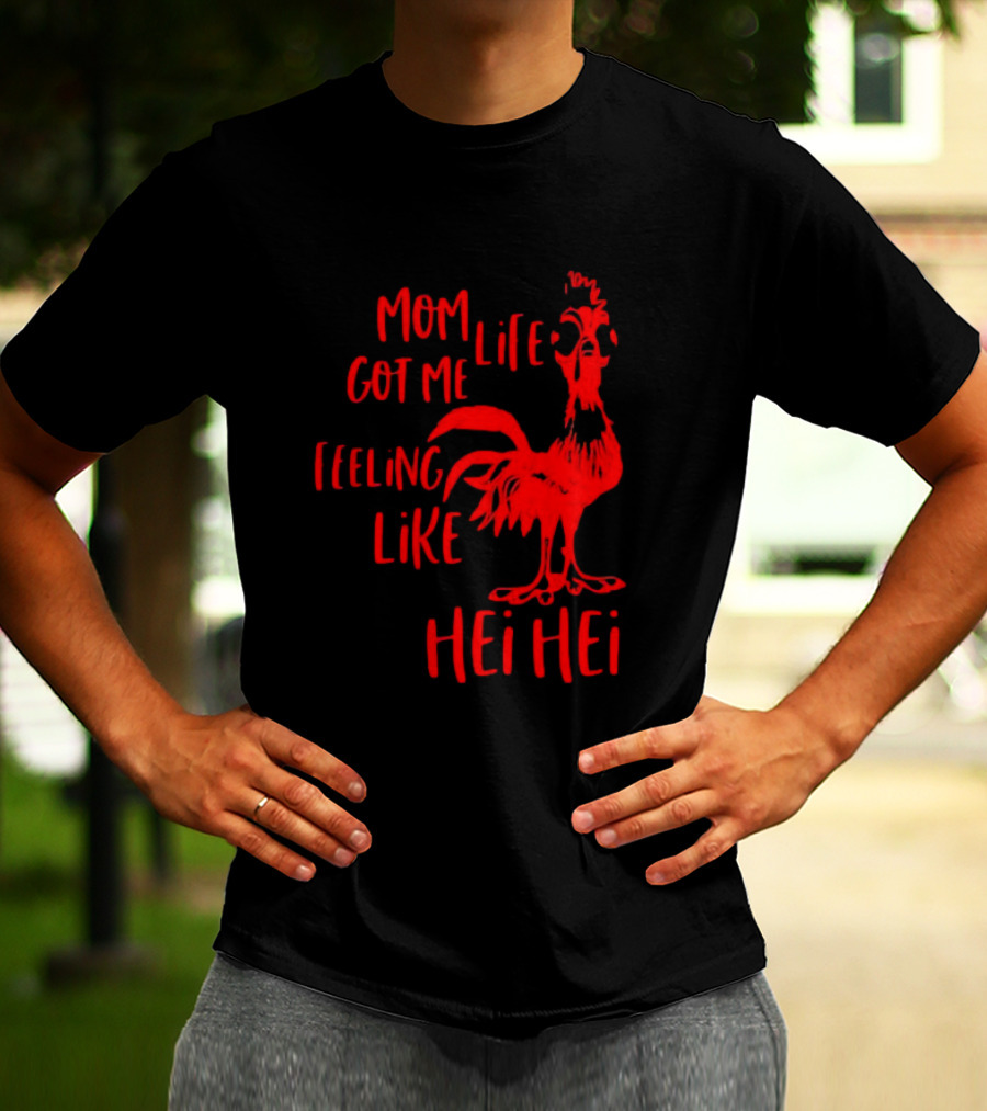 Mom Life Got Me Feeling Like Hei Hei Rooster T-Shirt