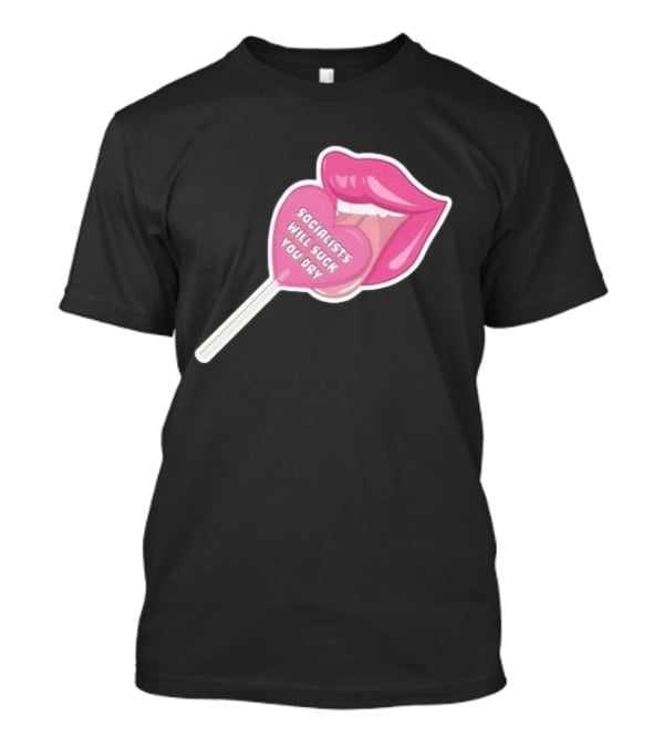 Socialists Will Suck You Dry Pink Lips Lollipop T-Shirt