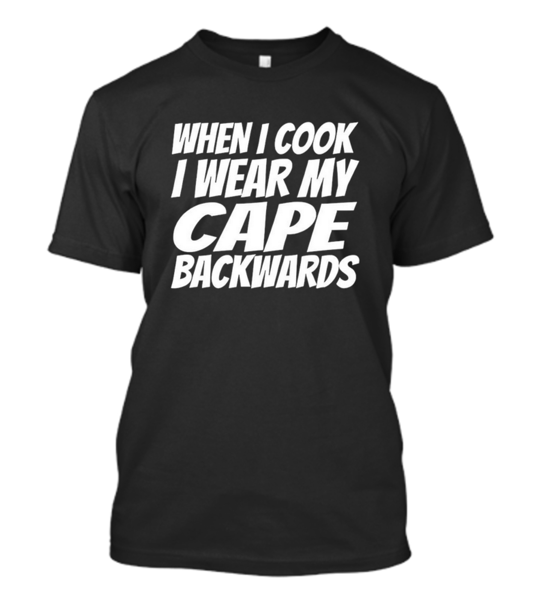 WHEN I COOK I WEAR MY CAPE BACKWARDS T-Shirt