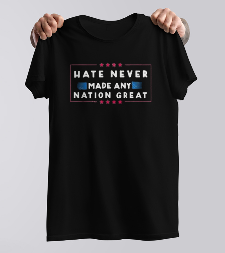 Hate Never Made Any Nation Great Stars And Stripes USA T-Shirt