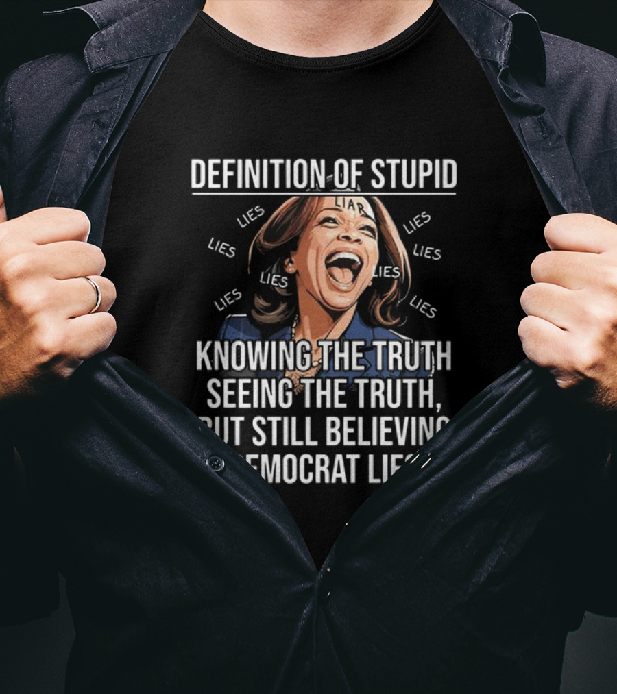 Definition Of Stupid Knowing The Truth Seeing The Truth But Still Believing Democrat Lies Liar Lies T-Shirt