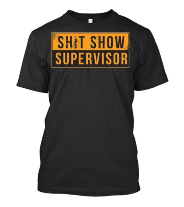 SHIT SHOW SUPERVISOR T-Shirt