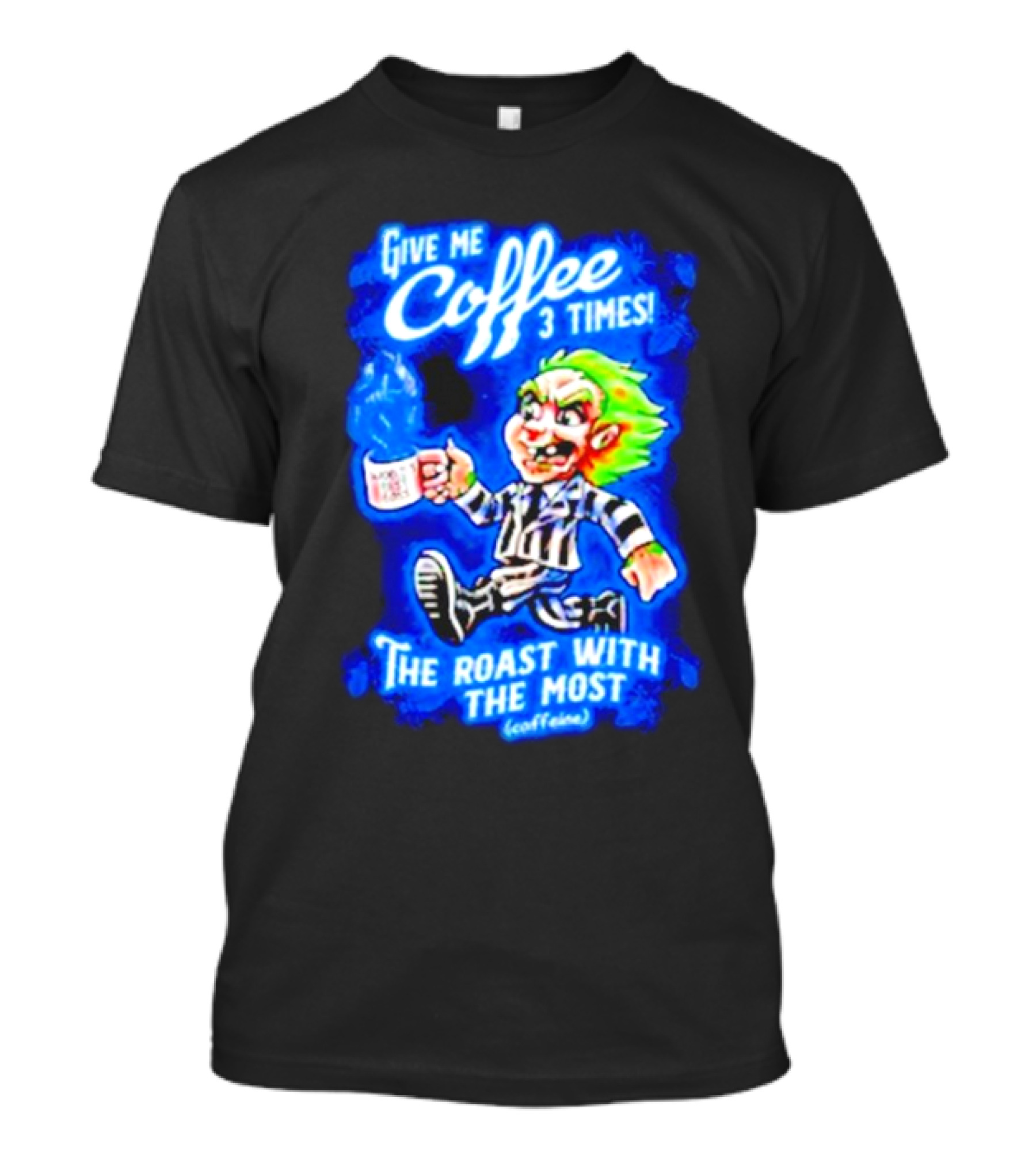 Give Me Coffee 3 Times The Roast With The Most Caffeine Beetlejuice T-Shirt