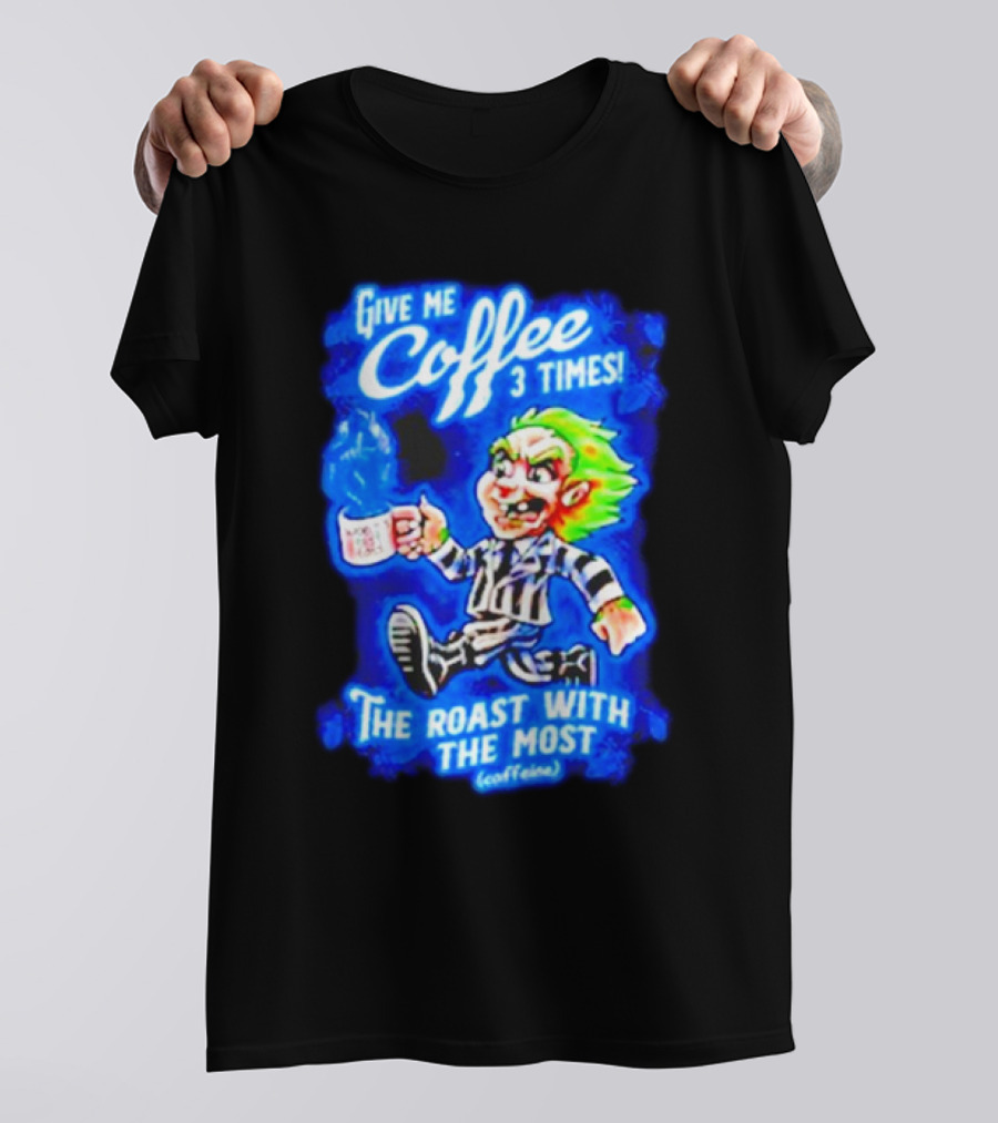 Give Me Coffee 3 Times The Roast With The Most Caffeine Beetlejuice T-Shirt