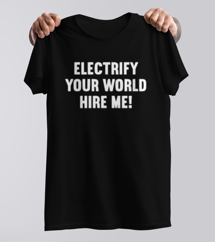 Electricians Electrify Your World Hire Me T-Shirt