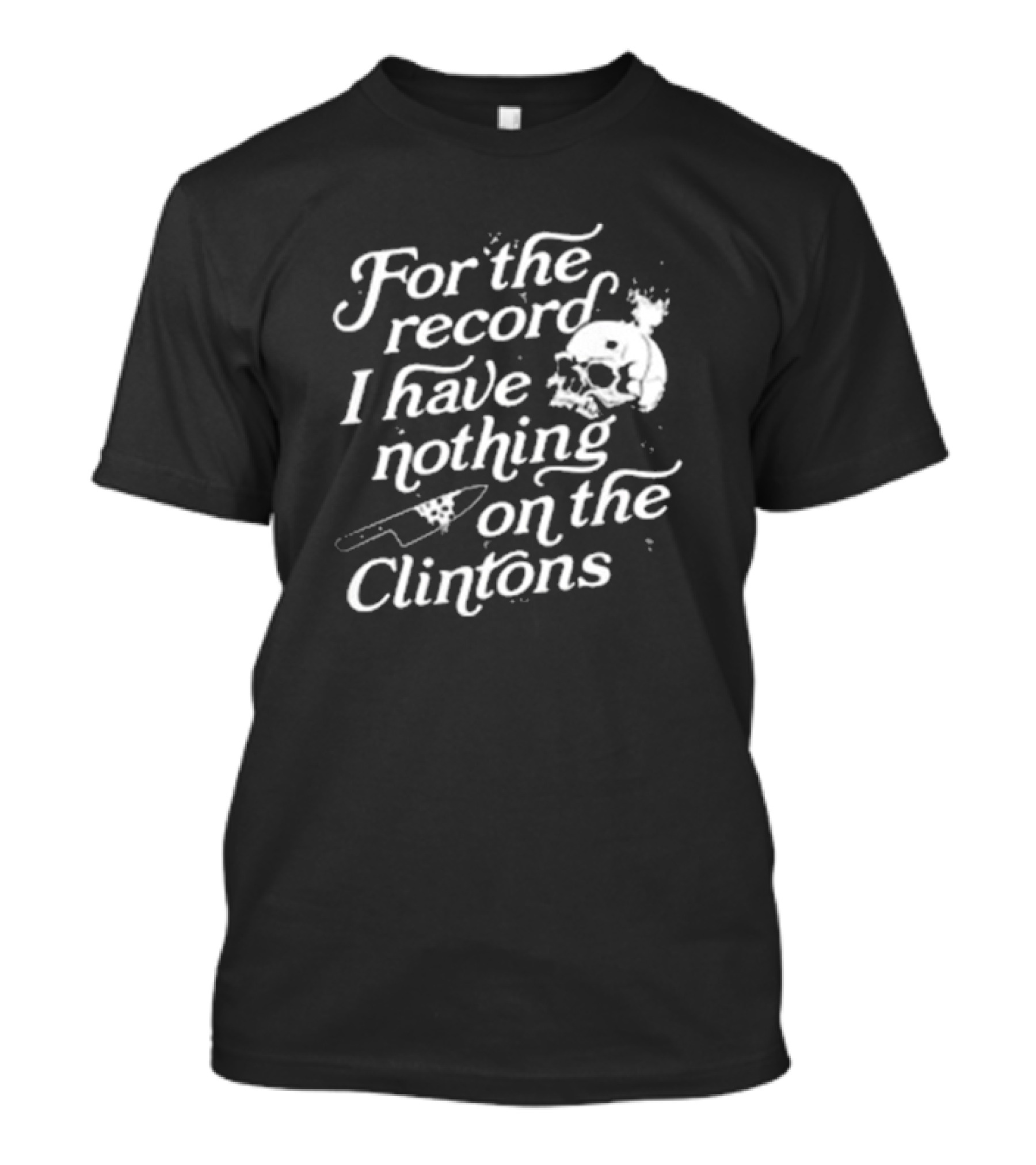 For The Record I Have Nothing On The Clintons Skull With Arrow T-Shirt