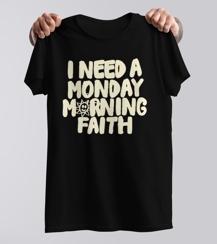 I Need A Monday Morning Faith Sun Smile Mood T-Shirt