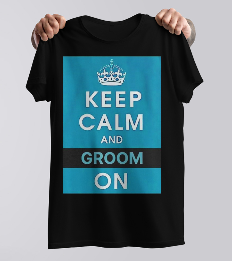 Keep Calm And Groom On Crown Motivation T-Shirt