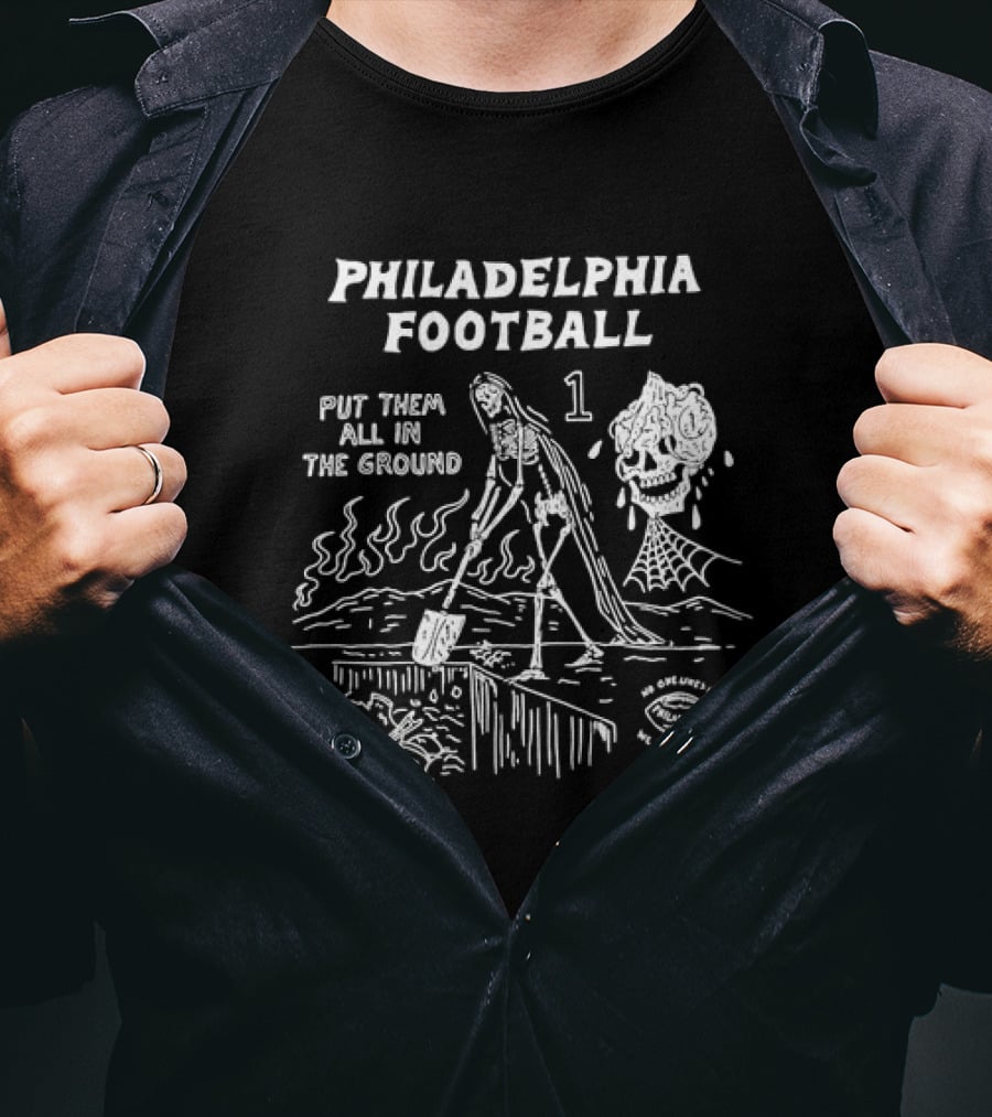 Philadelphia Football Put Them All In The Ground No One Likes Us We Don't Care T-Shirt