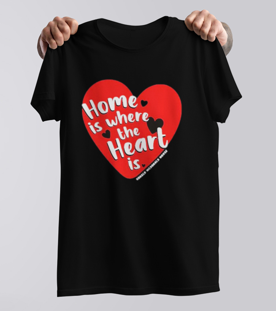Ronald McDonald House Cincinnati Home Is Where The Heart Is T-Shirt
