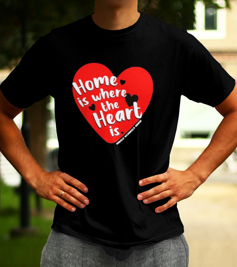 Ronald McDonald House Cincinnati Home Is Where The Heart Is T-Shirt