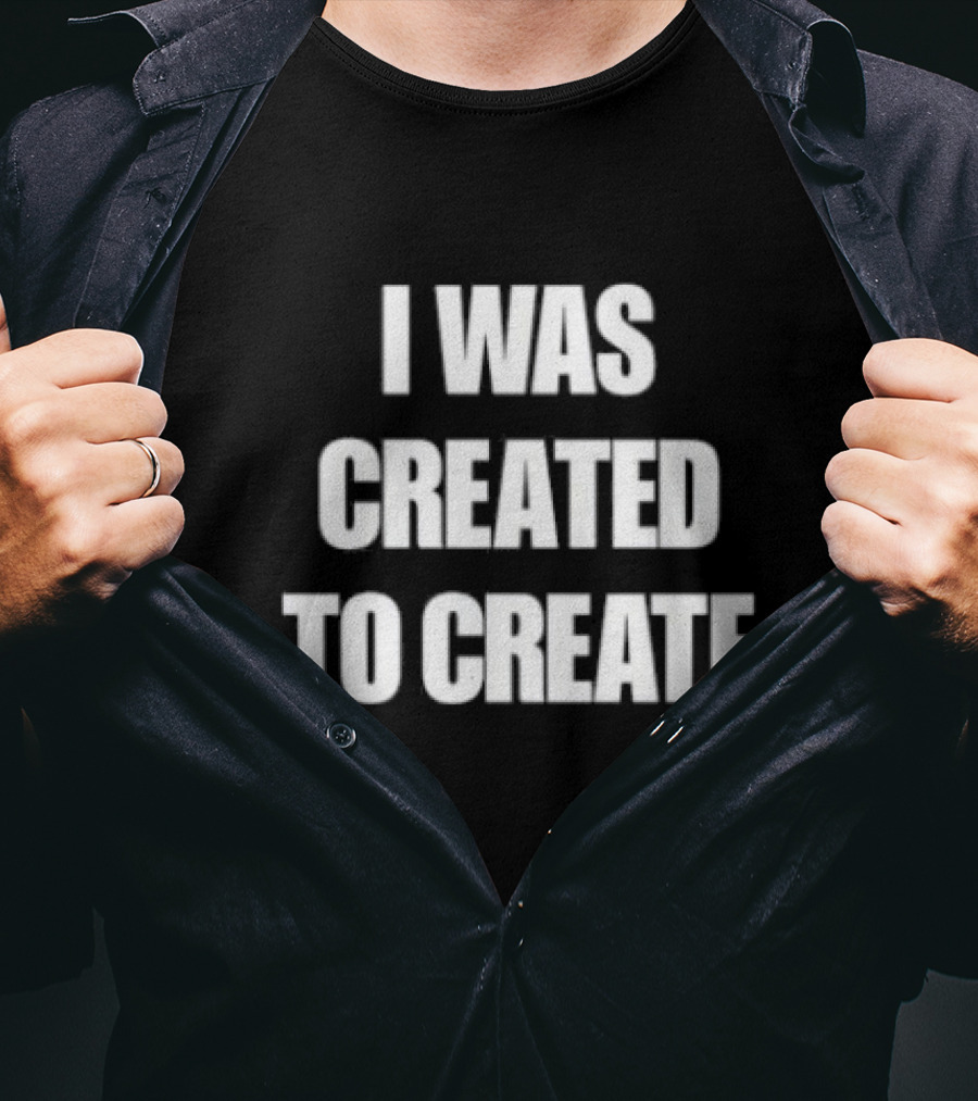 I Was Created To Create T-Shirt