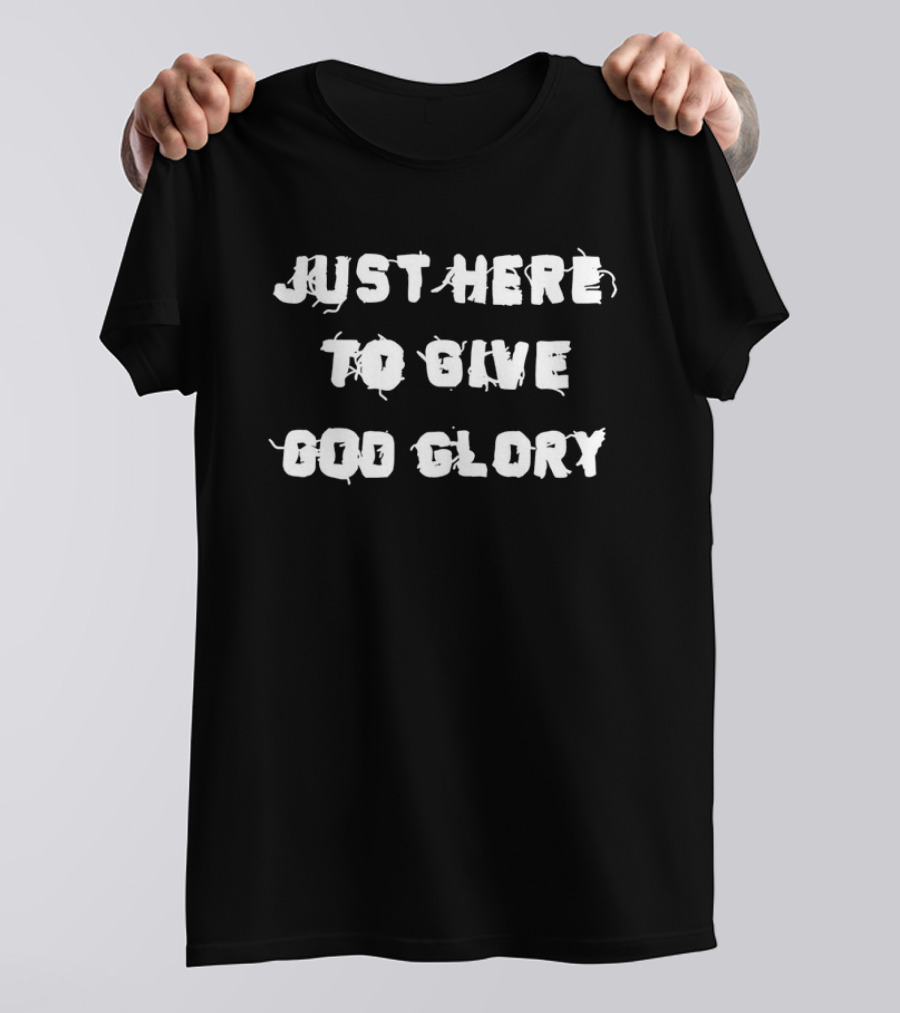 Just Here To Give God Glory Christian Inspirational Phrase T-Shirt