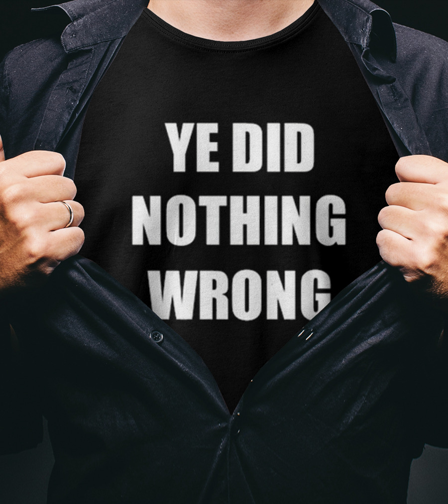 Ye Did Nothing Wrong Controversial T-Shirt