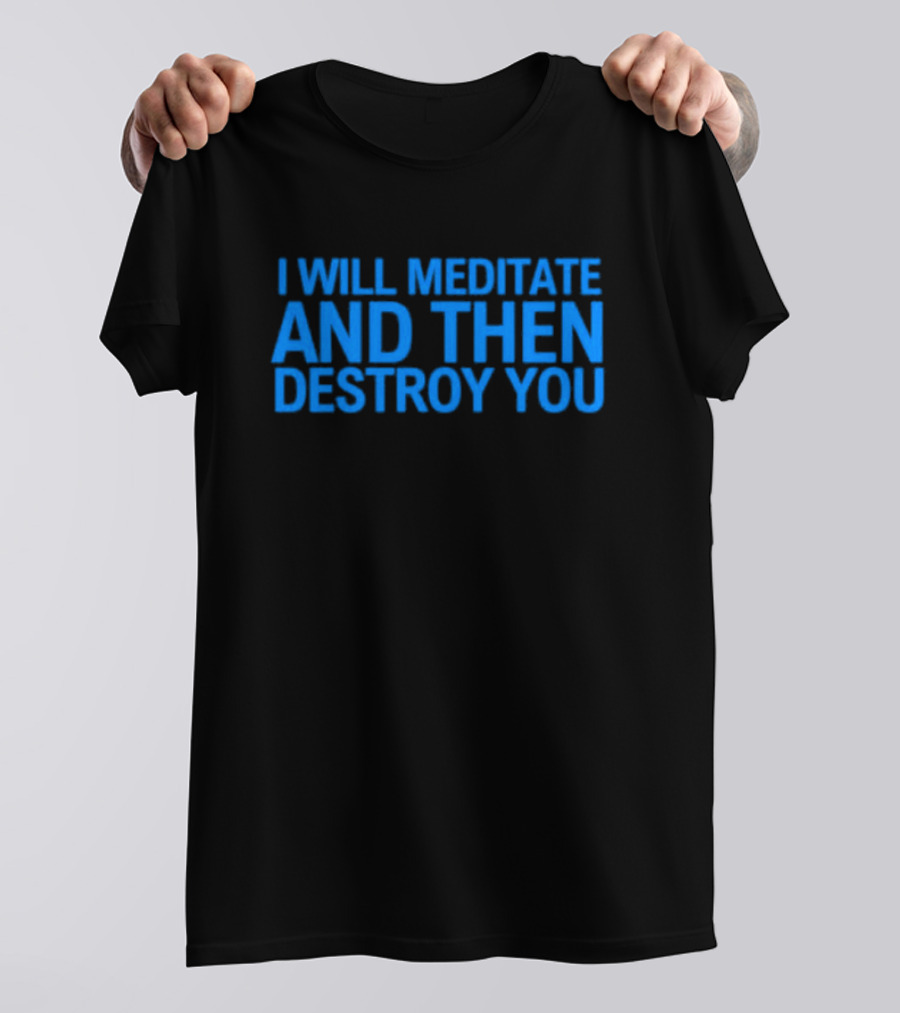 I Will Meditate And Then Destroy You Bold Blue Text T-Shirt