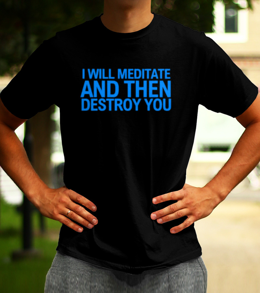 I Will Meditate And Then Destroy You Bold Blue Text T-Shirt